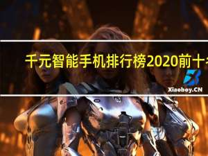 千元智能手机排行榜2020前十名（千元智能手机排行榜2013）