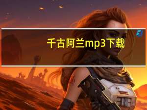 千古阿兰mp3下载（千古-阿兰演唱歌曲简介）