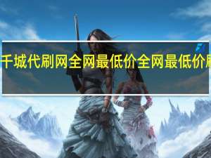 千城代刷网全网最低价 全网最低价刷东西