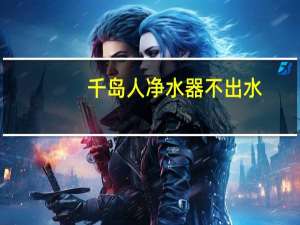 千岛人净水器不出水