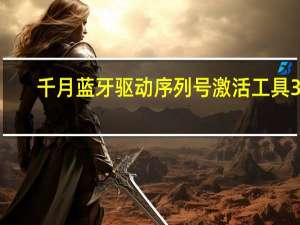 千月蓝牙驱动序列号激活工具 32/64位 免费版（千月蓝牙驱动序列号激活工具 32/64位 免费版功能简介）