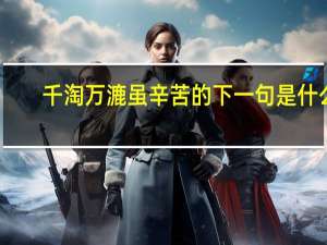 千淘万漉虽辛苦的下一句是什么