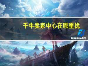 千牛卖家中心在哪里找（千牛卖家中心在哪里）
