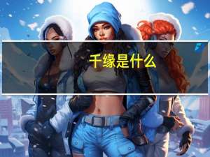 千缘是什么（千缘直播）