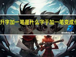 升字加一笔是什么字 于加一笔变成什么字
