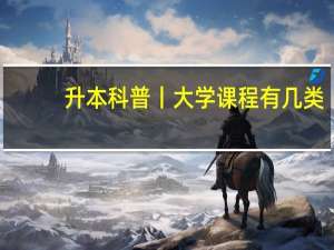 升本科普丨大学课程有几类