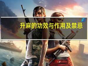 升麻的功效与作用及禁忌（升麻的功效与作用）