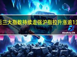 午后三大指数持续走强沪指拉升涨逾1深成指涨1.9创业板指涨2.3