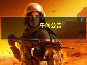 午间公告：佛慈制药215个品规产品进入国家医保目录