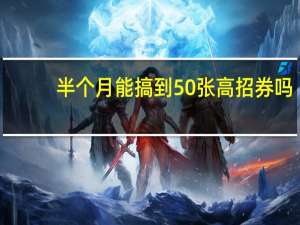 半个月能搞到50张高招券吗（半个月能否怀孕）