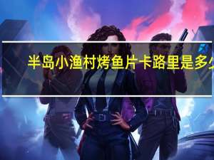 半岛小渔村 烤鱼片卡路里是多少