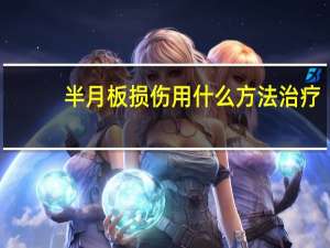 半月板损伤用什么方法治疗（半月板损伤的治疗方法有哪些）