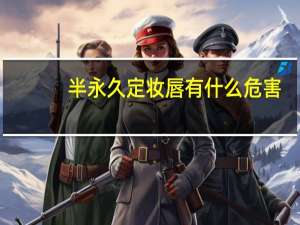 半永久定妆唇有什么危害