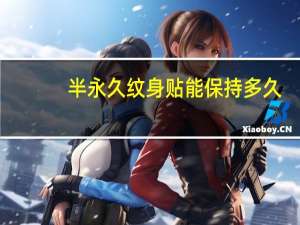 半永久纹身贴能保持多久