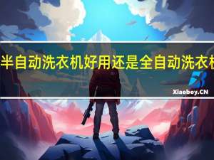 半自动洗衣机好用还是全自动洗衣机好用