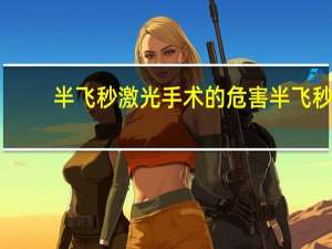 半飞秒激光手术的危害 半飞秒激光近视手术的优缺点