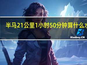 半马21公里1小时50分钟算什么水平