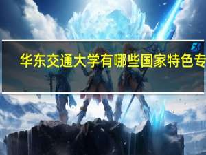 华东交通大学有哪些国家特色专业