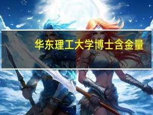 华东理工大学博士含金量