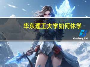 华东理工大学如何休学