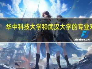 华中科技大学和武汉大学的专业对比