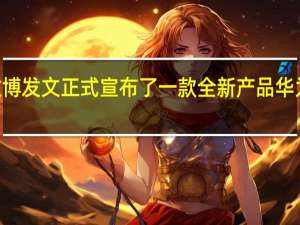 华为何刚在微博发文正式宣布了一款全新产品华为WATCHGTCyber