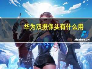 华为双摄像头有什么用
