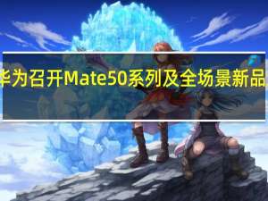 华为召开Mate 50系列及全场景新品发布会