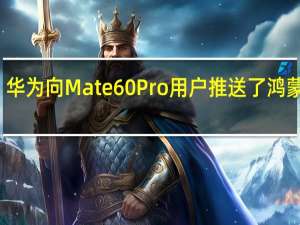 华为向Mate60Pro用户推送了鸿蒙OS4.0.0.121版本升级