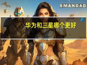 华为和三星哪个更好
