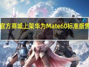 华为官方商城上架华为Mate60标准版售价5999元