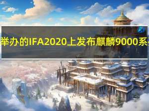 华为将于下月举办的IFA2020上发布麒麟9000系列5GSoC芯片