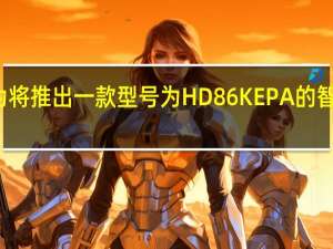 华为将推出一款型号为HD86KEPA的智慧屏新品