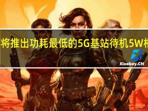 华为将推出功耗最低的5G基站待机5W相当于灯泡