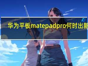 华为平板matepadpro何时出新款（华为MatePad Pro:这将是下一款屏幕带孔的华为平板）
