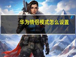 华为情侣模式怎么设置
