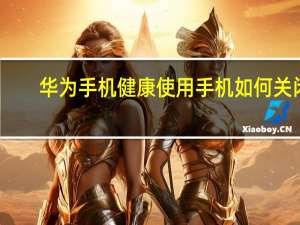 华为手机健康使用手机如何关闭