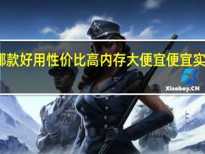 华为手机哪款好用性价比高内存大便宜 便宜实用的手机有哪些