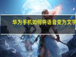 华为手机如何将语音变为文字