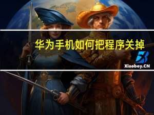 华为手机如何把程序关掉