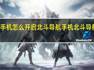 华为手机怎么开启北斗导航 手机北斗导航如何开启