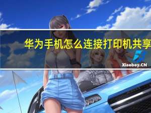 华为手机怎么连接打印机共享（华为手机怎么连接打印机打印）