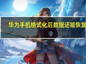 华为手机格式化后数据还能恢复吗