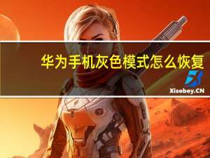 华为手机灰色模式怎么恢复