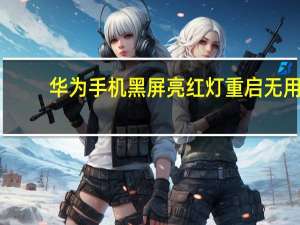 华为手机黑屏亮红灯重启无用（华为手机黑屏亮红灯）