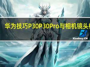 华为技巧P30P30Pro与相机镜头棱镜