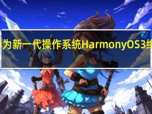 华为新一代操作系统HarmonyOS3终于来了
