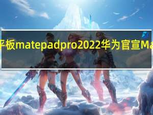 华为新平板matepadpro2022 华为官宣MatePadPro13.2