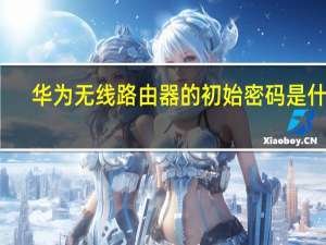 华为无线路由器的初始密码是什么