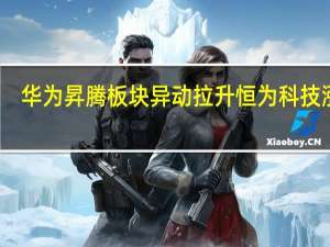 华为昇腾板块异动拉升 恒为科技涨停